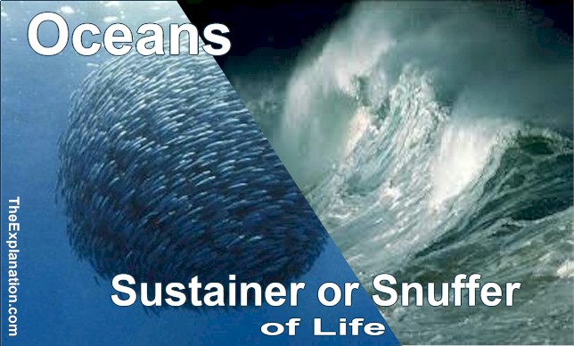 Oceans: Heat, Oxygen and Food for Life on Earth but, they can also be a snuffer of life.