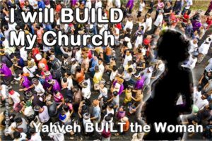 I will build My Church. The building (in Biblical Hebrew) of the woman in Genesis 2 foreshadowed this momentous pronouncement by Christ.