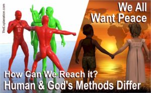 Humankind and the Supreme Being want the same thing: Peace. But human methods and God's methods to reach this goal are totally opposite.
