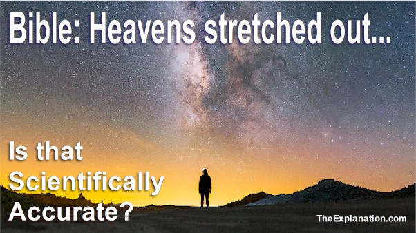 Bible: The Heavens Above are Stretched Out. Is that Scientifically Accurate?