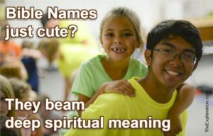 Bible names are not just cute, they beam significant spiritual meanings.