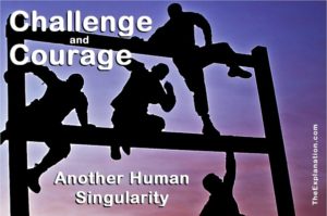 Challenge accompanied by the courage needed to face new struggles. Another Human Singularity.