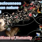 Definition of Humanity. What are Consciousness, Human Nature, and Mind?
