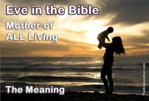 Eve in the Bible. She is the mother of all of humankind. The meaning is significant.
