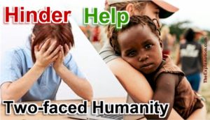 Hinder or help ... or both. Humans are two faced. We do both, maybe without even realizing it.