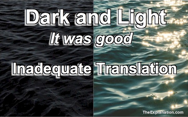 It was good. Dark and light divided. These are inadequate translations that do not carry the message their Author intended. Find out what it is.