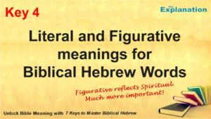 Key 4. Literal and Figurative meanings for Biblical Hebrew words. Figurative reflects the spiritual, much more important.