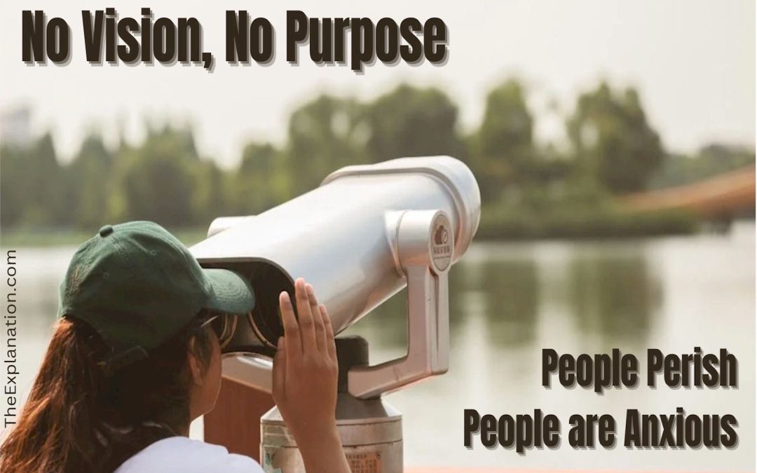 No vision, no purpose, people perish, people are anxious.