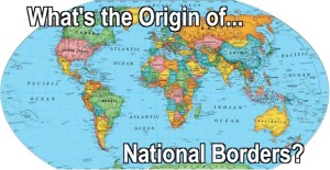 There are almost 200 independent countries around the world today. What is the origin of their borders?