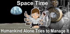 Space time is not just scientific jargon. Only humankind tries to manage their own little corner of space time in the universe