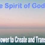The Spirit of God. This is the power He uses to create and transform to accomplish His Plan