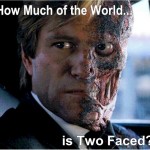 Two faced. When we hear about situations... how long has it been two faced? are we aware of both sides? Or do we hide one of them?